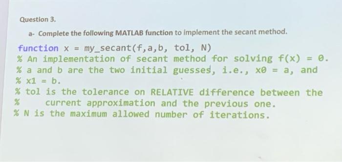 Question 3 A Complete The Following Matlab Function To Implement The Secant Method Function X My Secant F A B To 1