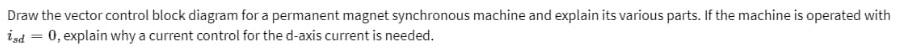 Draw The Vector Control Block Diagram For A Permanent Magnet Synchronous Machine And Explain Its Various Parts If The M 1