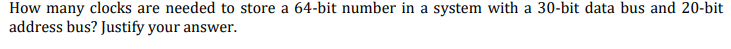 How Many Clocks Are Needed To Store A 64 Bit Number In A System With A 30 Bit Data Bus And 20 Bit Address Bus Justify Y 1