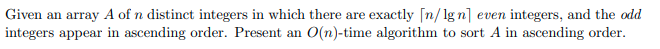 Given An Array A Of N Distinct Integers In Which There Are Exactly N Lg N Even Integers And The Odd Integers Appear In 1