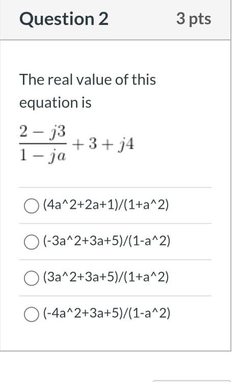 Question 2 3 Pts The Real Value Of This Equation Is 2 33 3 J4 1 Ja 4a 2 2a 1 1 A 2 3a 2 3a 5 1 A 2 O 3a 2 1