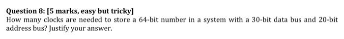 Question 8 5 Marks Easy But Tricky How Many Clocks Are Needed To Store A 64 Bit Number In A System With A 30 Bit Dat 1