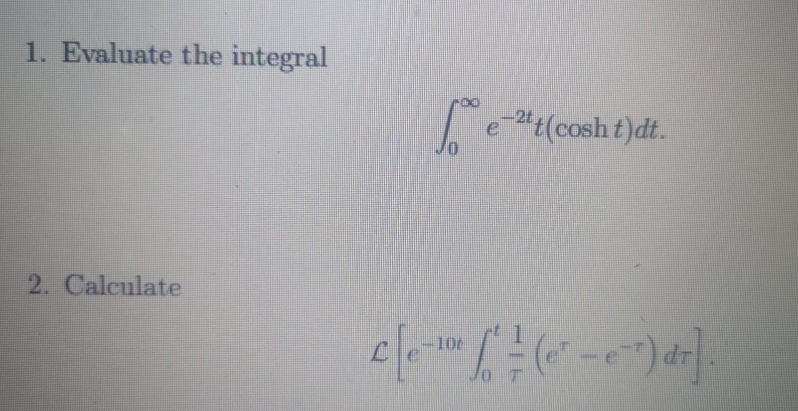 1 Evaluate The Integral E 2f Cosht Dt 2 Calculate Cle 10e 7 E E 7 Dr 1