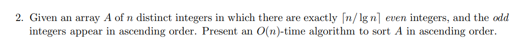 2 Given An Array A Of N Distinct Integers In Which There Are Exactly N Lg N Even Integers And The Odd Integers Appea 1