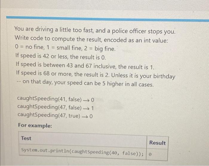 You Are Driving A Little Too Fast And A Police Officer Stops You A Write Code To Compute The Result Encoded As An Int 1