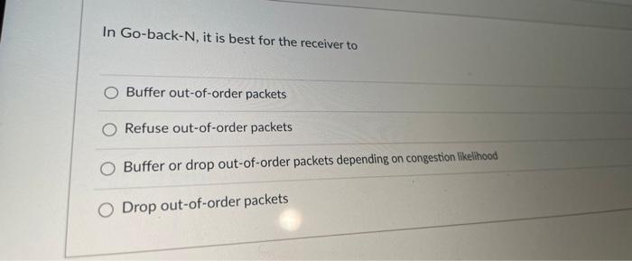 Triple Duplicate Acks Event Is Considered Less Severe Than The Timeout It O True False O It Depends In Go Back N It I 2