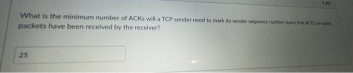 What Is The Minimum Number Of Acks Will A Tcp Sender Need To Mark Its Sender Sequence Number Once That We Packets Have B 1