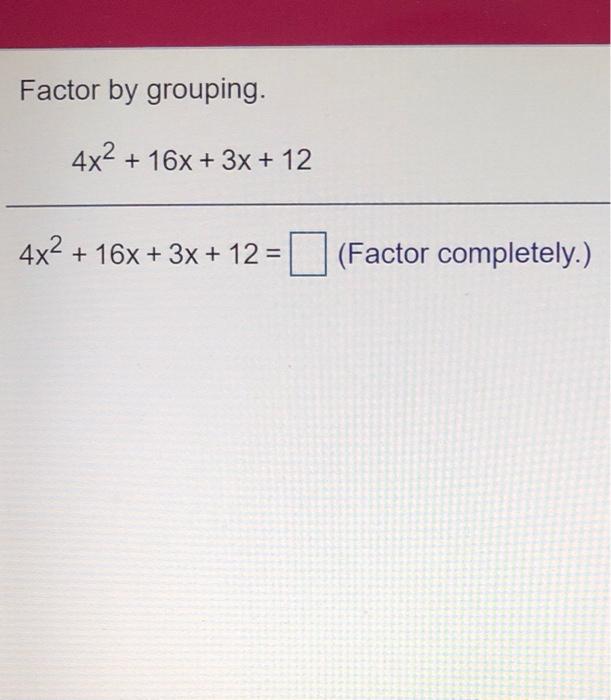 Factor By Grouping 4x2 16x 3x 12 442 16x 3x 12 Factor Completely 1