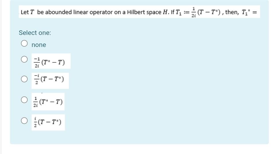 Let T Be Abounded Linear Operator On A Hilbert Space H If T T T Then Tz Select One A None T T O T 1