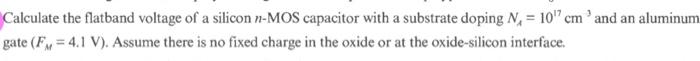Calculate The Flatband Voltage Of A Silicon N Mos Capacitor With A Substrate Doping N 10 Cm And An Aluminum Gate Fx 1