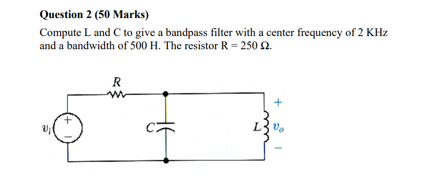 Question 2 50 Marks Compute L And C To Give A Bandpass Filter With A Center Frequency Of 2 Khz And A Bandwidth Of 500 1