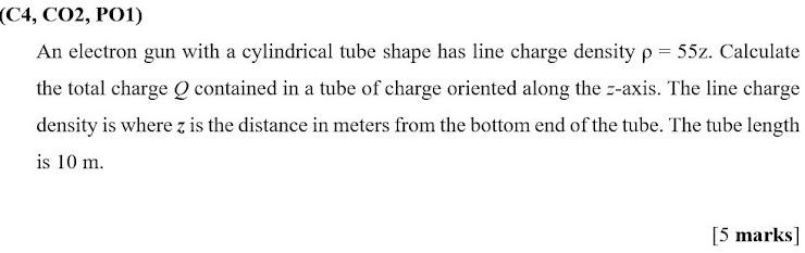 C4 Co2 Po1 An Electron Gun With A Cylindrical Tube Shape Has Line Charge Density P 552 Calculate The Total Charge 1