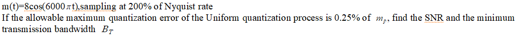 M T 8cos 6000 Xt Sampling At 200 Of Nyquist Rate If The Allowable Maximum Quantization Error Of The Uniform Quantizat 1