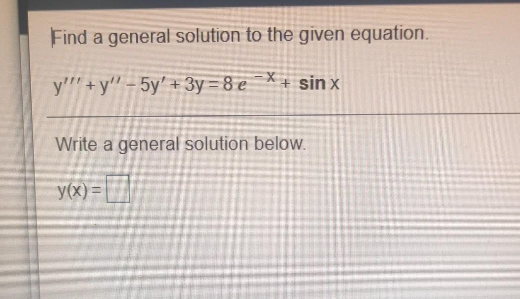 Find A General Solution To The Given Equation Y Y 5y 3y 8 E X Sinx Write A General Solution Below Y X 1