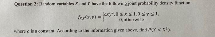 Question 2 Random Variables X And Y Have The Following Joint Probability Density Function Fxx X Y Cxy 06 Cxy2 0 S 1