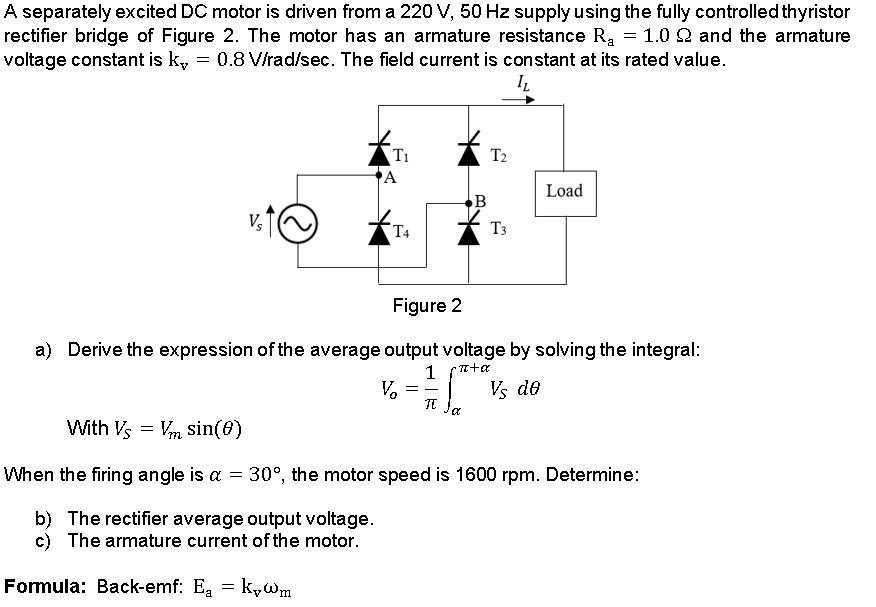 A Separately Excited Dc Motor Is Driven From A 220 V 50 Hz Supply Using The Fully Controlled Thyristor Rectifier Bridge 1