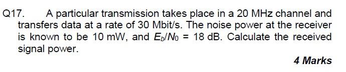 Q17 A Particular Transmission Takes Place In A 20 Mhz Channel And Transfers Data At A Rate Of 30 Mbit S The Noise Powe 1
