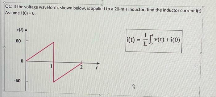 Q1 If The Voltage Waveform Shown Below Is Applied To A 20 Mh Inductor Find The Inductor Current I T Assume I 0 1
