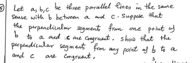 5 Let A B C Be Three Parallel Lines In The Same Sense With B Between A And C Suppose That The Perpendicular Segments 1