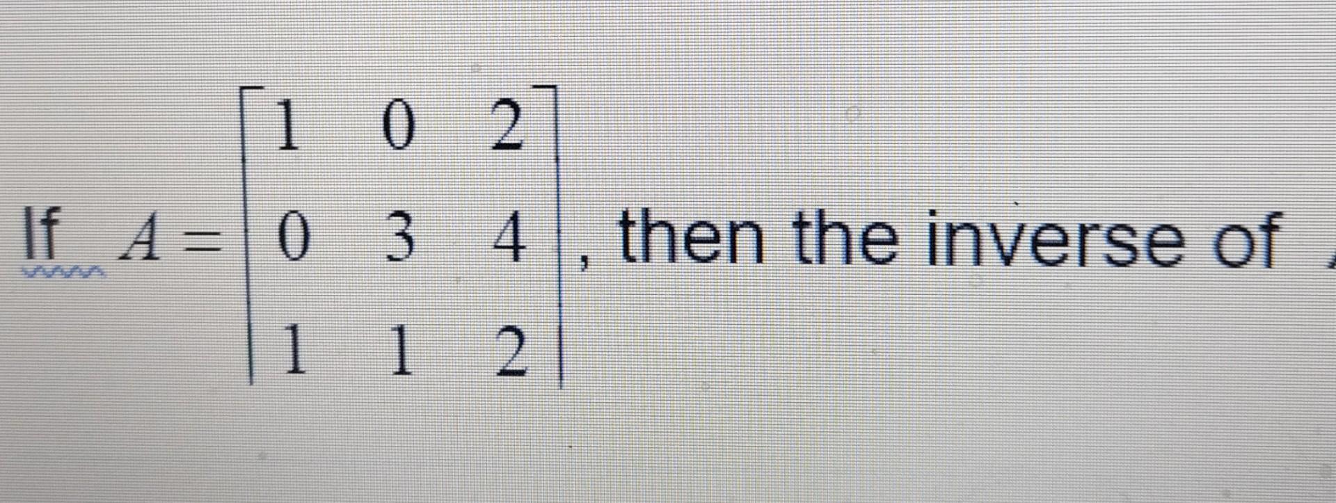 1 0 2 If A 0 3 0 3 4 4 Then The Inverse Of 1 1 2 1 0 2 0 If A 0 3 4 0 1 1 2 Then The Inverse Of A 1