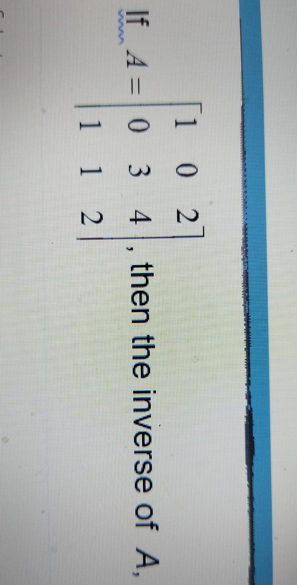 1 0 2 If A 0 3 0 3 4 4 Then The Inverse Of 1 1 2 1 0 2 0 If A 0 3 4 0 1 1 2 Then The Inverse Of A 2