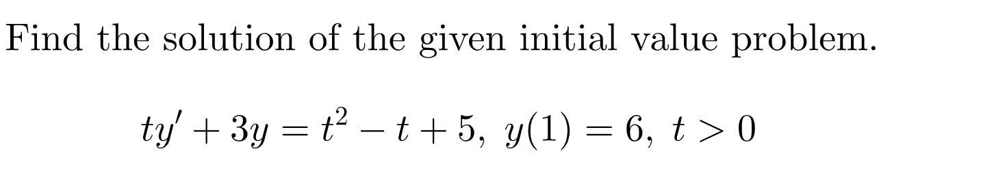 Find The Solution Of The Given Initial Value Problem Ty 3y T 5 Y 1 6 T 0 1
