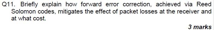 Q11 Briefly Explain How Forward Error Correction Achieved Via Reed Solomon Codes Mitigates The Effect Of Packet Losse 1