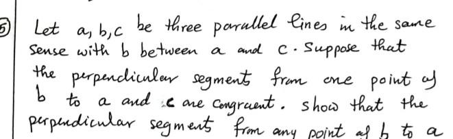 5 Let A B C Be Three Parullel Lines In The Same Sense With B Between A And C Suppose That The Perpendicular Segments 1