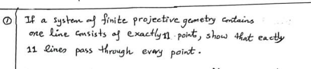 O If A System Of Finite Projective Geometry Contains One Line Consists Of Exactly 11 Points Show That Eactly 11 Lines P 1