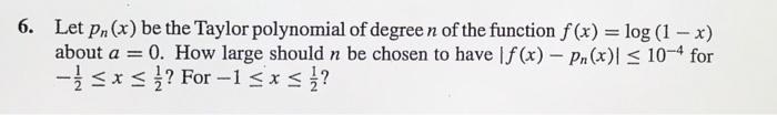 6 Let Pn X Be The Taylor Polynomial Of Degree N Of The Function F X Log 1 X About A 0 How Large Should N Be 1