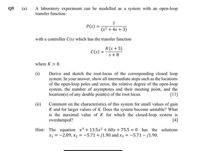 Q5 A A Laboratory Experiment Can Be Modelled As A System With An Open Loop Transfer Function 1 P S S2 4s 3 With 1