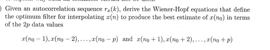 Given An Autocorrelation Sequence Rz K Derive The Wiener Hopf Equations That Define The Optimum Filter For Interpolati 1