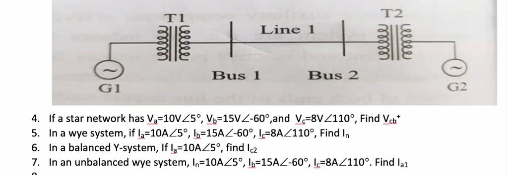 Ti T2 Line 1 05 Bus 1 Bus 2 G2 4 If A Star Network Has Va 10v25 Vb 15vz 60 And V 8vz110 Find Vcht 5 In A Wye Syst 1