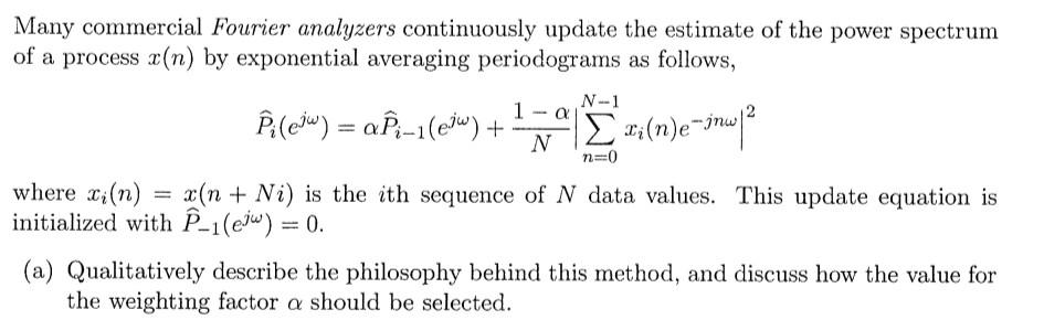 Many Commercial Fourier Analyzers Continuously Update The Estimate Of The Power Spectrum Of A Process X N By Exponentia 1