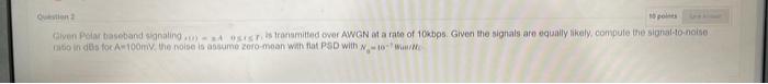 Our Po Given Polar Baseband Signaling Ons Transmitted Over Awgn Of A Rate Of 10kbps Given The Signals Are Equally Likel 1