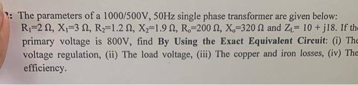 The Parameters Of A 1000 500v 50hz Single Phase Transformer Are Given Below R 21 X 31 R2 1 2 2 X2 1 9 2 R 200 1