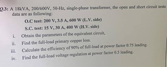 2 3 A 18kva 200 600v 50 Hz Single Phase Transformer The Open And Short Circuit Tests Data Are As Following 0 C Tes 1