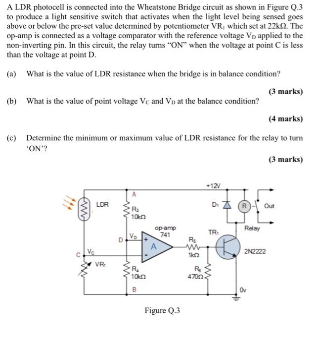 A Ldr Photocell Is Connected Into The Wheatstone Bridge Circuit As Shown In Figure Q 3 To Produce A Light Sensitive Swit 1