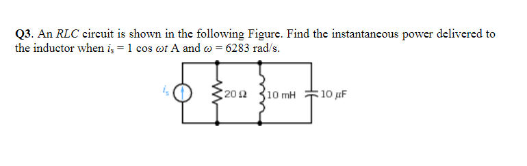 Q3 An Rlc Circuit Is Shown In The Following Figure Find The Instantaneous Power Delivered To The Inductor When Is 1 1