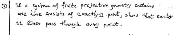 If A System Of Finite Projective Geometry Contains One Line Consists Of Exactly 11 Points Show That Eactly 11 Lines Pas 1