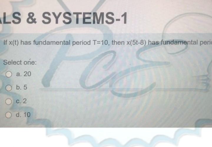 Ls Systems 1 If X T Has Fundamental Period T 10 Then X 5t 8 Has Fundamental Peri Select One C O A 20 O B 5 O C 1