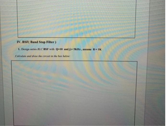 Iv Bsf Band Stop Filter 1 Design Scries Rlc Bsf With Q 10 And F Skle Assume R Ik Calculate And Draw The Circuit In 1