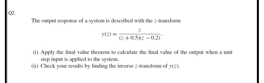 Q2 The Output Response Of A System Is Described With The Z Transform 7 Y Z Z 0 5 Z 0 2 I Apply The Final Value 1