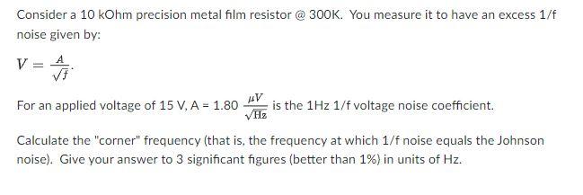 Consider A 10 Kohm Precision Metal Film Resistor 300k You Measure It To Have An Excess 1 F Noise Given By V A For 1