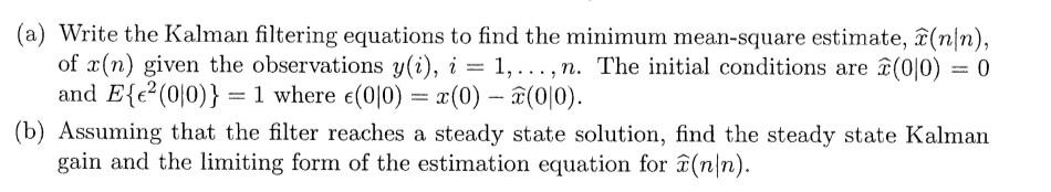 A Write The Kalman Filtering Equations To Find The Minimum Mean Square Estimate F Nin Of X N Given The Observation 1