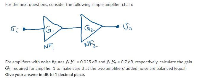 For The Next Questions Consider The Following Simple Amplifier Chain Si Gi G2 So Nf Ne For Amplifiers With Noise Fi 1