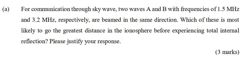 A For Communication Through Sky Wave Two Waves A And B With Frequencies Of 1 5 Mhz And 3 2 Mhz Respectively Are Bea 1