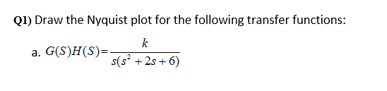 Q1 Draw The Nyquist Plot For The Following Transfer Functions K A G S H S S S2 25 6 1