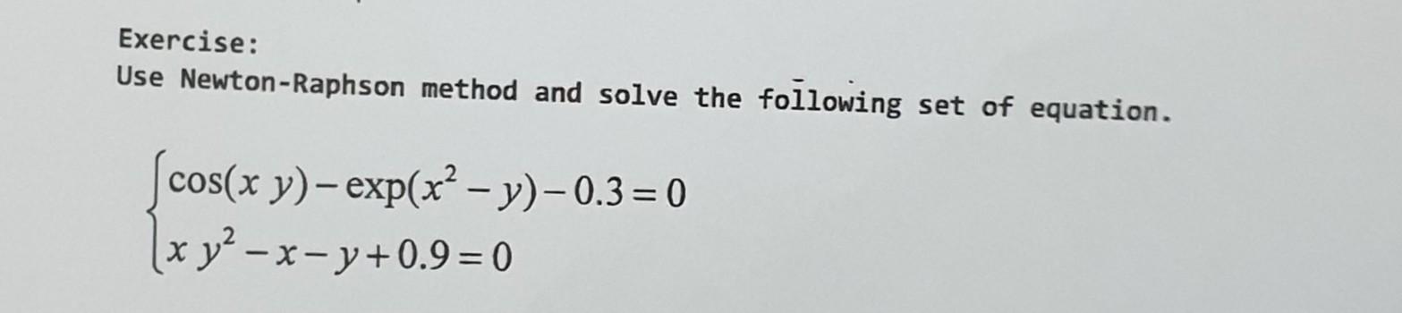 Exercise Use Newton Raphson Method And Solve The Following Set Of Equation Scos X Y Exp X Y 0 3 0 1x Y2 X Y 1