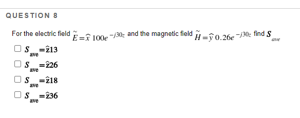 Question 8 Ave For The Electric Field E I 100e 30and The Magnetic Field H Y0 26e J30z Finds S 213 S 226 Ave Ave S 1